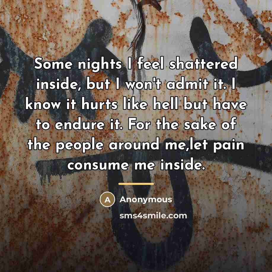 “Some nights I feel shattered inside, but I won't admit…” quote by Anonymous