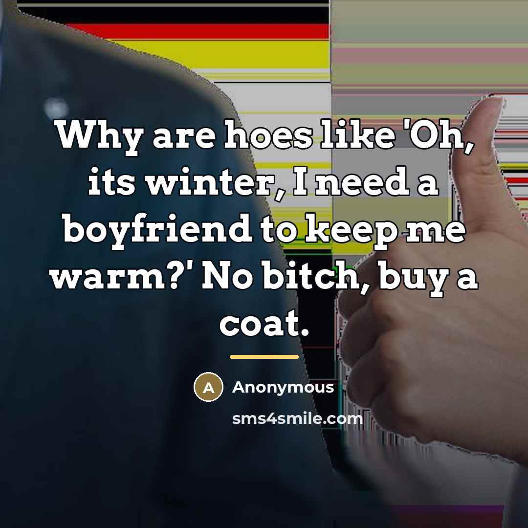 “Why are hoes like 'Oh, its winter, I need a…” quote by Anonymous