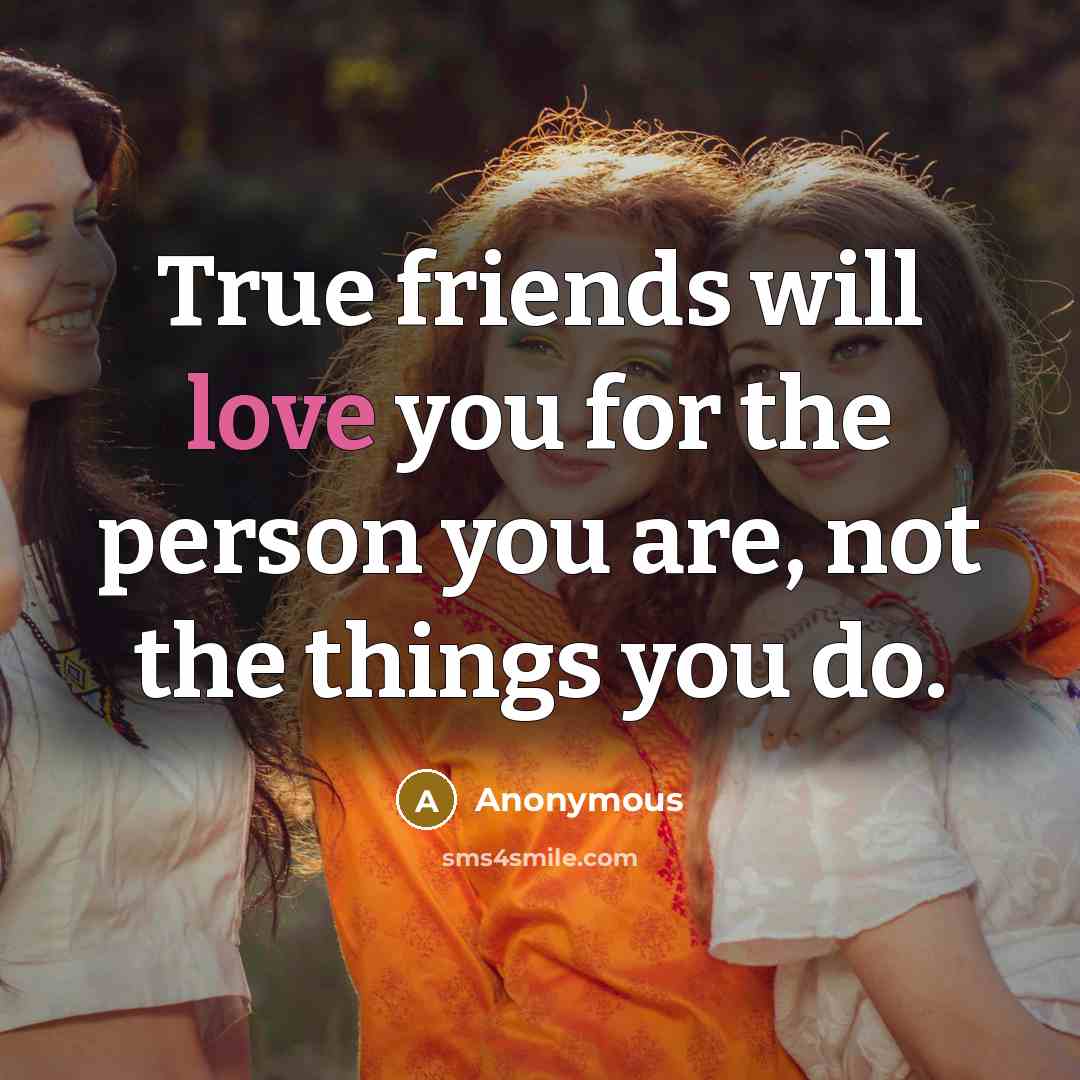 “True friends will love you for the person you are,…” quote by Anonymous