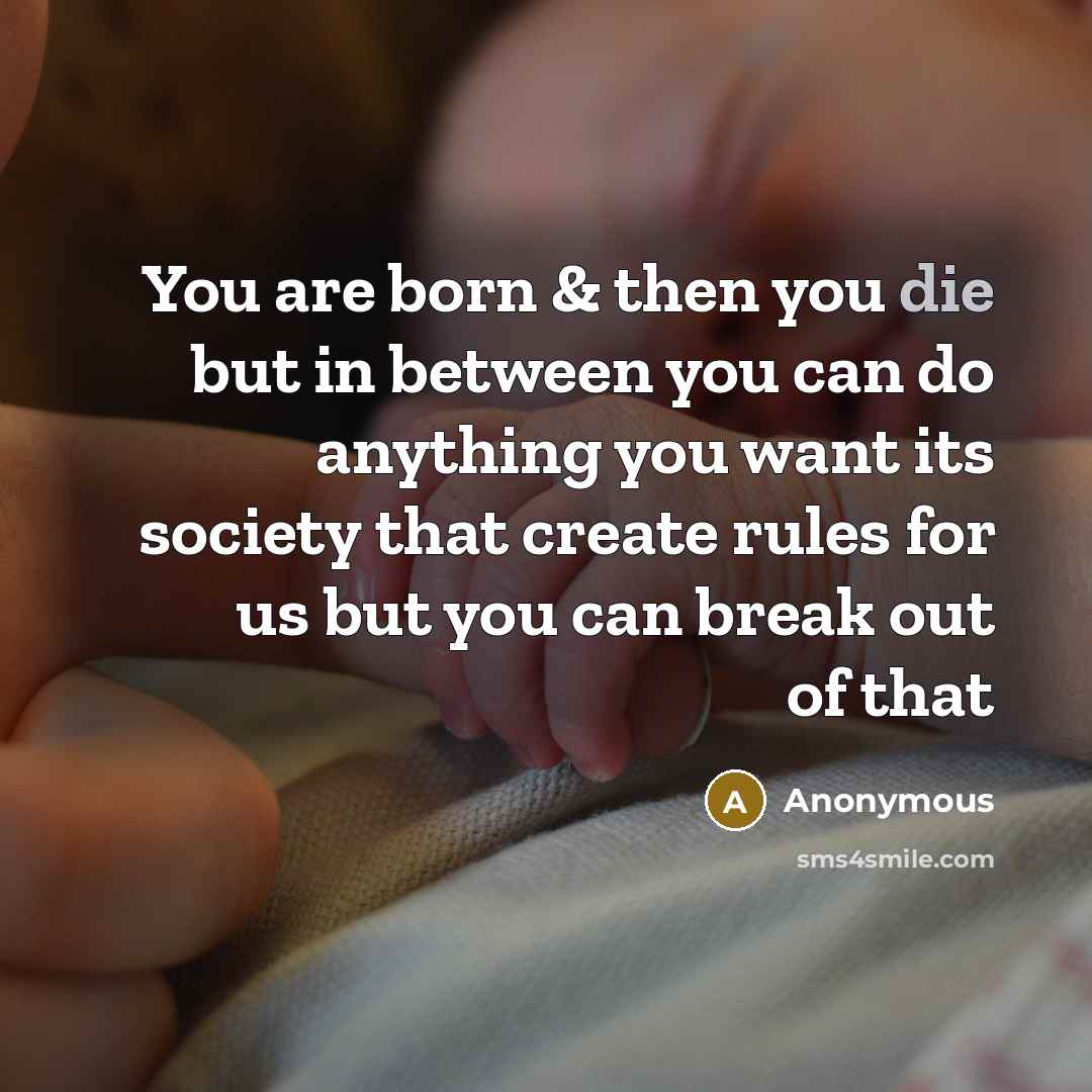 “You are born & then you die but in between…” quote by Anonymous