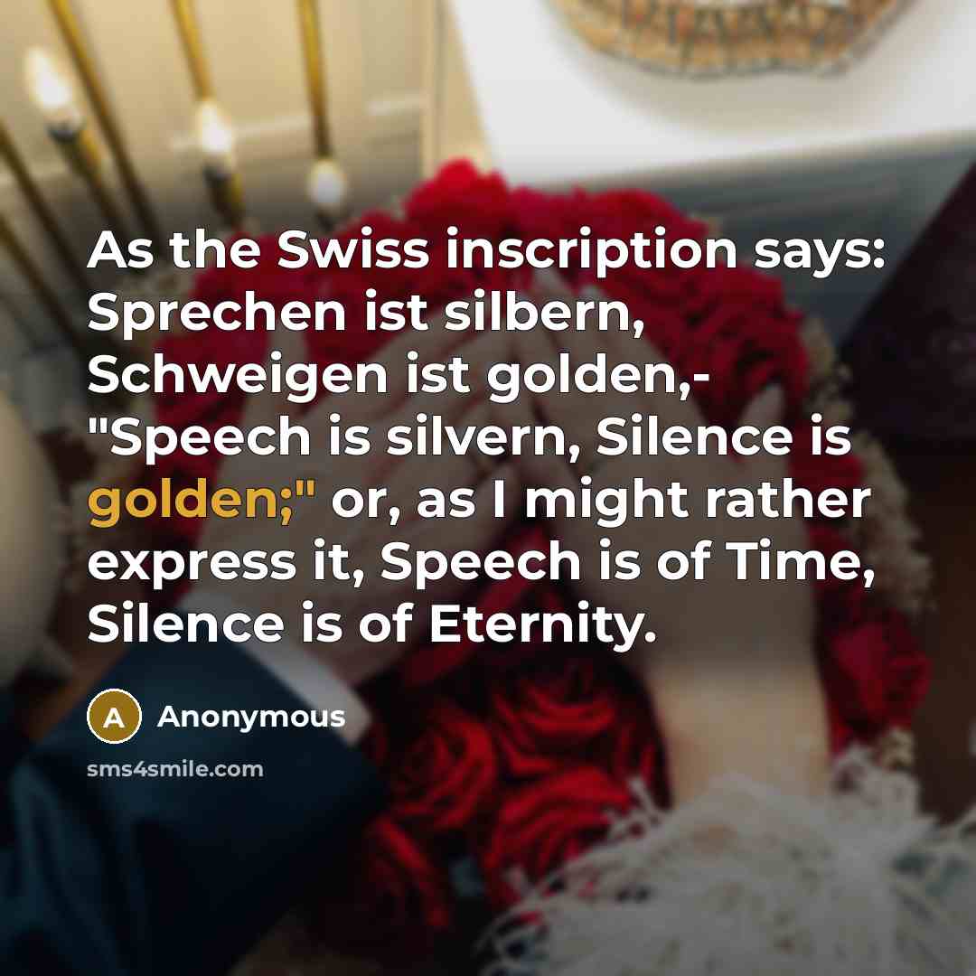 “As the Swiss inscription says: Sprechen ist silbern, Schweigen ist…” quote by Anonymous