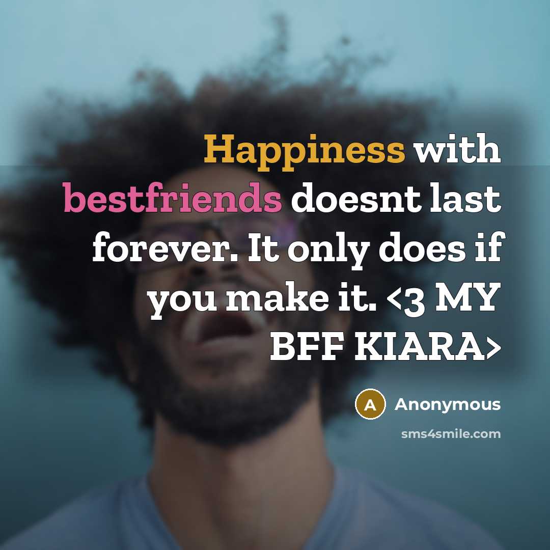 “Happiness with bestfriends doesnt last forever. It only does if you make it.” quote by Anonymous