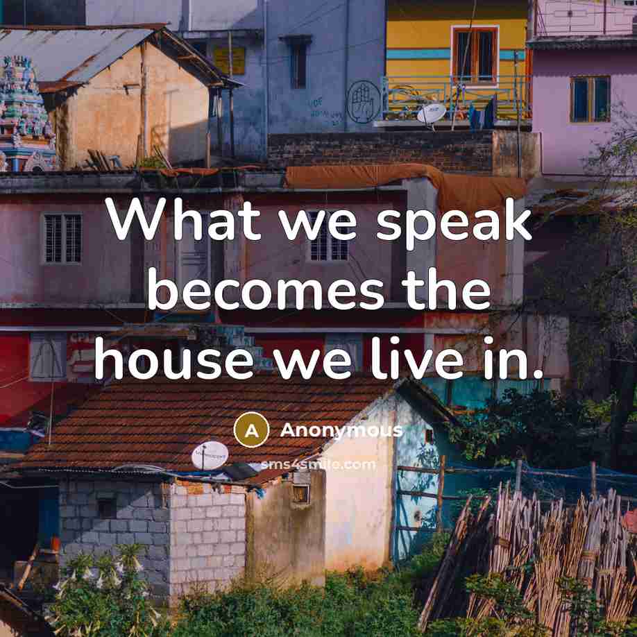 “What we speak becomes the house we live in.…” quote by Anonymous
