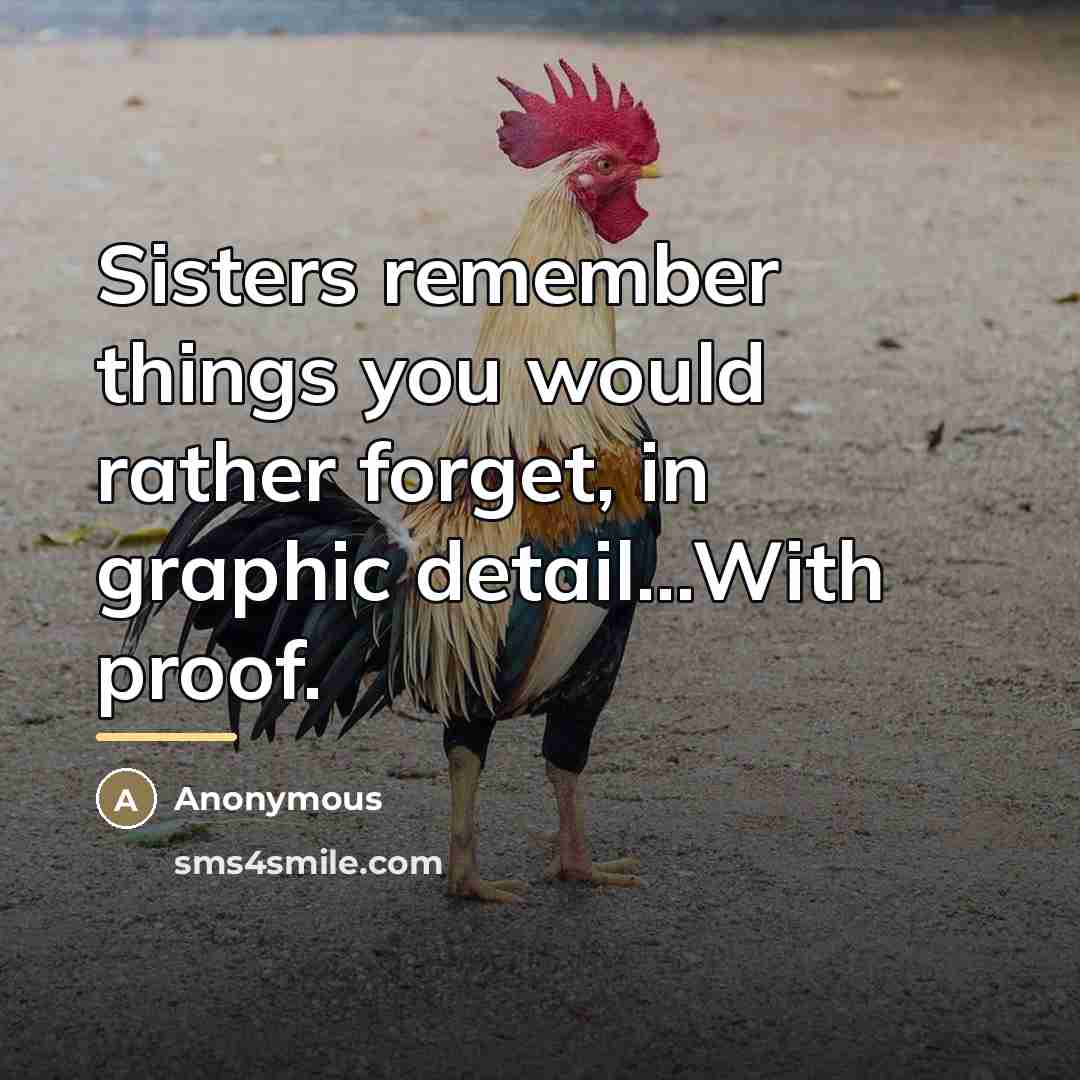 “Sisters remember things you would rather forget, in graphic detail...With…” quote by Anonymous