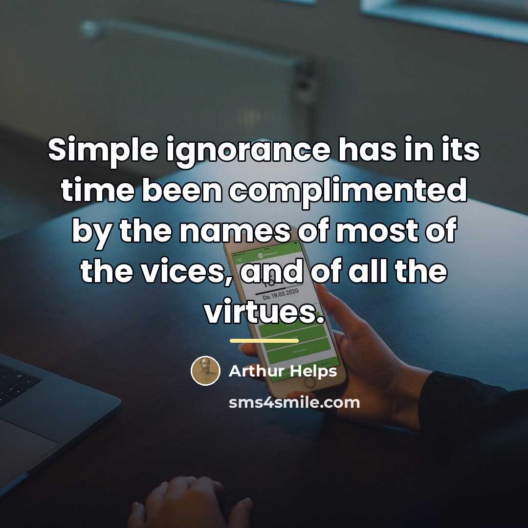 “Simple ignorance has in its time been complimented by the…” quote by Arthur Helps
