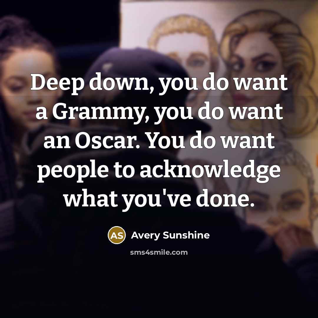 “Deep down, you do want a Grammy, you do want…” quote by Avery Sunshine