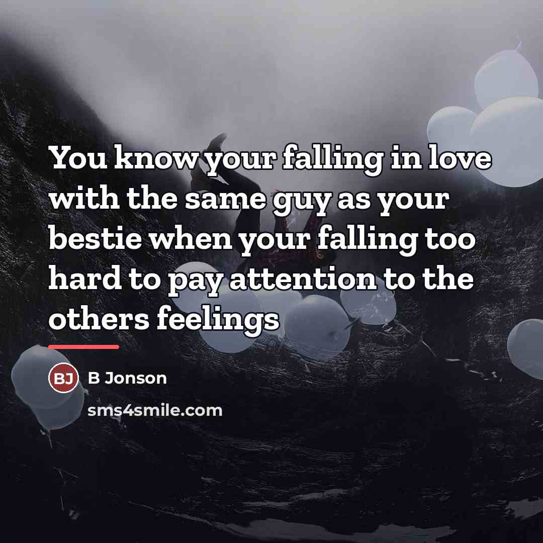 “You know your falling in love with the same guy…” quote by B Jonson