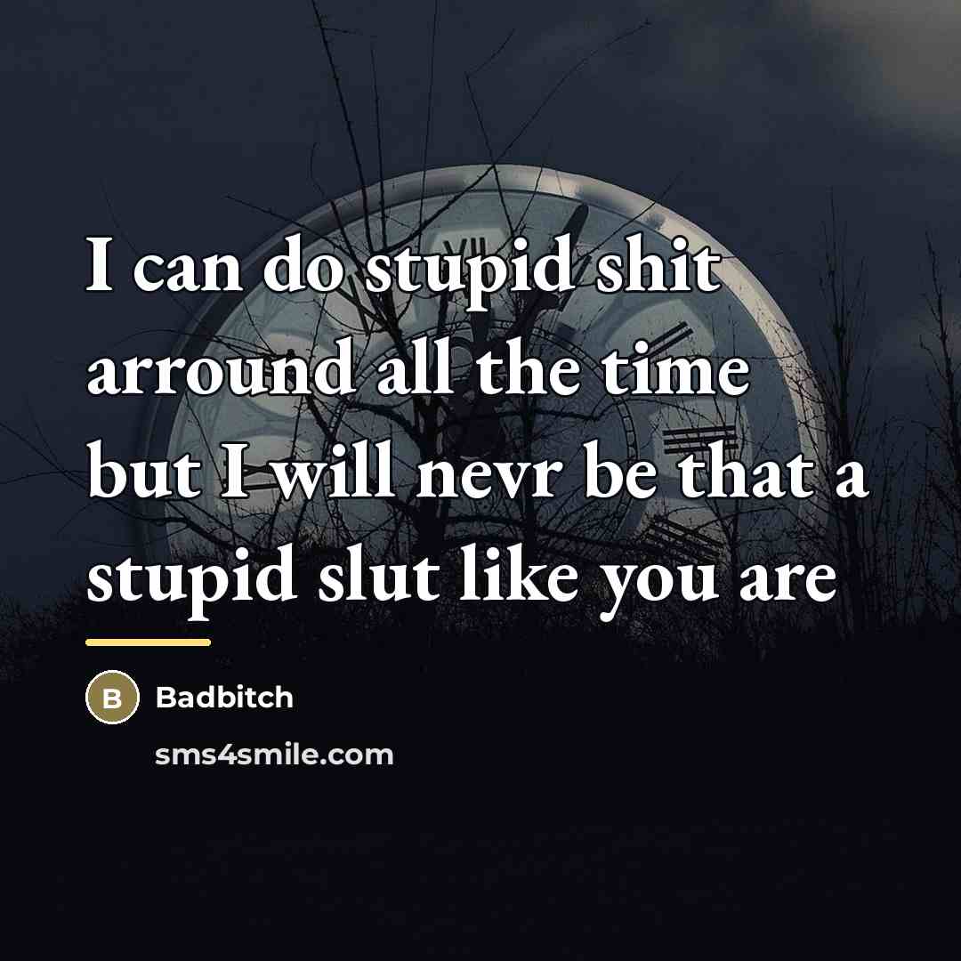 “I can do stupid shit arround all the time but…” quote by Badbitch