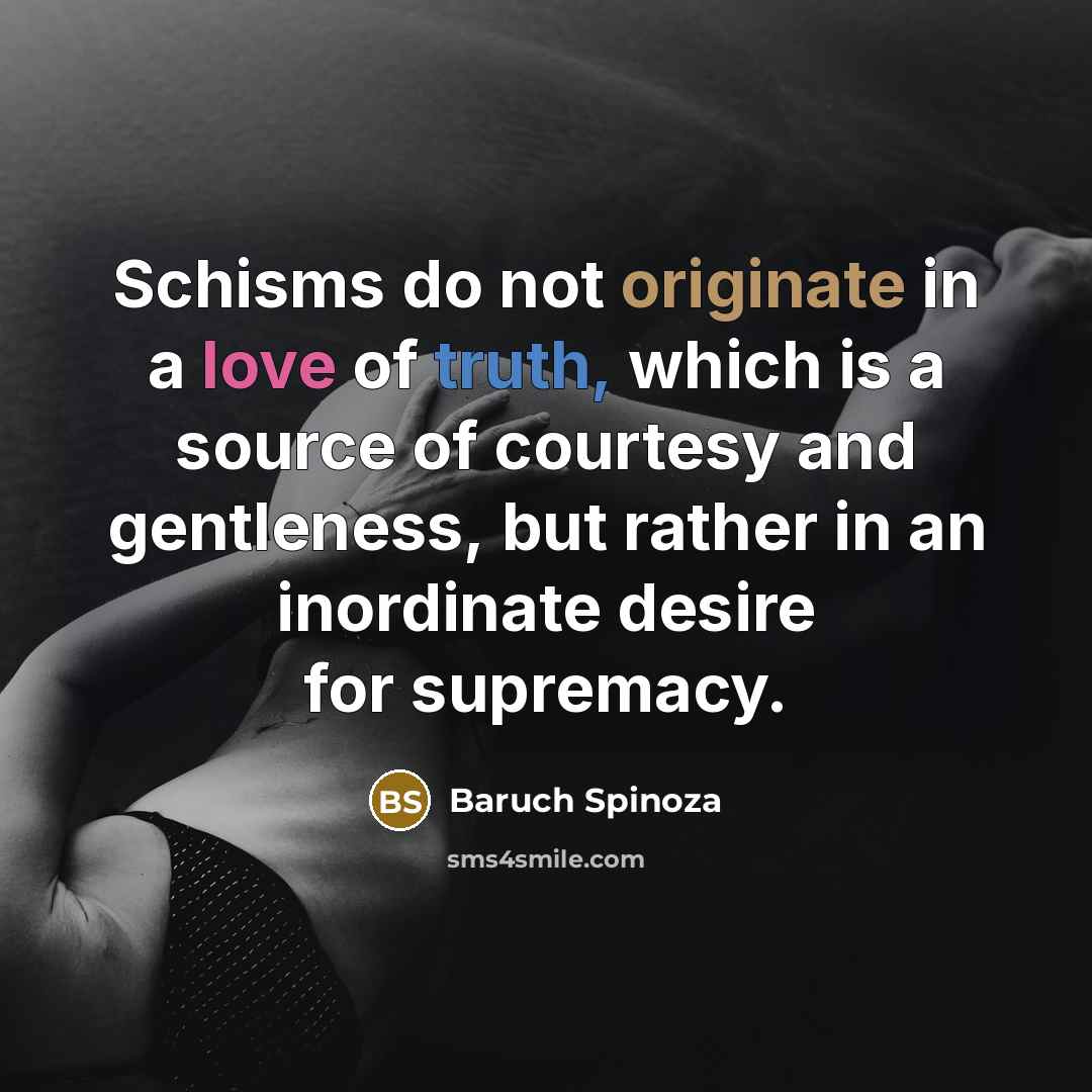 “Schisms do not originate in a love of truth, which…” quote by Baruch Spinoza