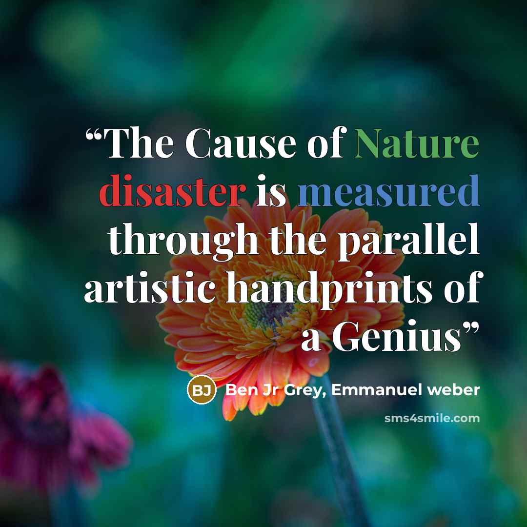 “The Cause of Nature disaster is measured through the parallel artistic handprints of a Genius” quote by Ben Jr Grey, Emmanuel weber