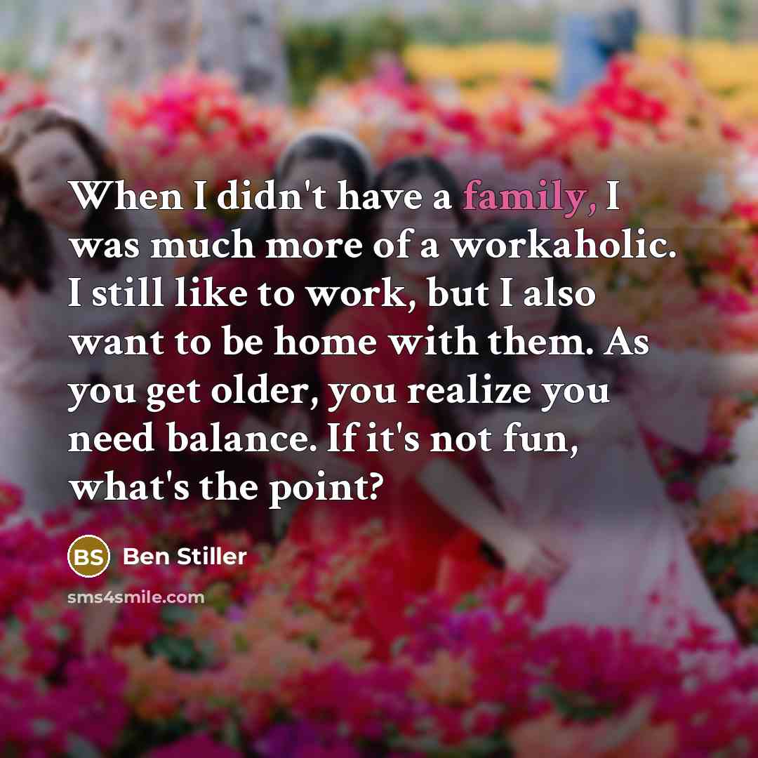 “When I didn't have a family, I was much more…” quote by Ben Stiller
