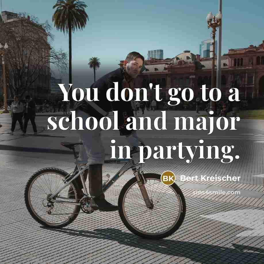 “You don't go to a school and major in partying.…” quote by Bert Kreischer