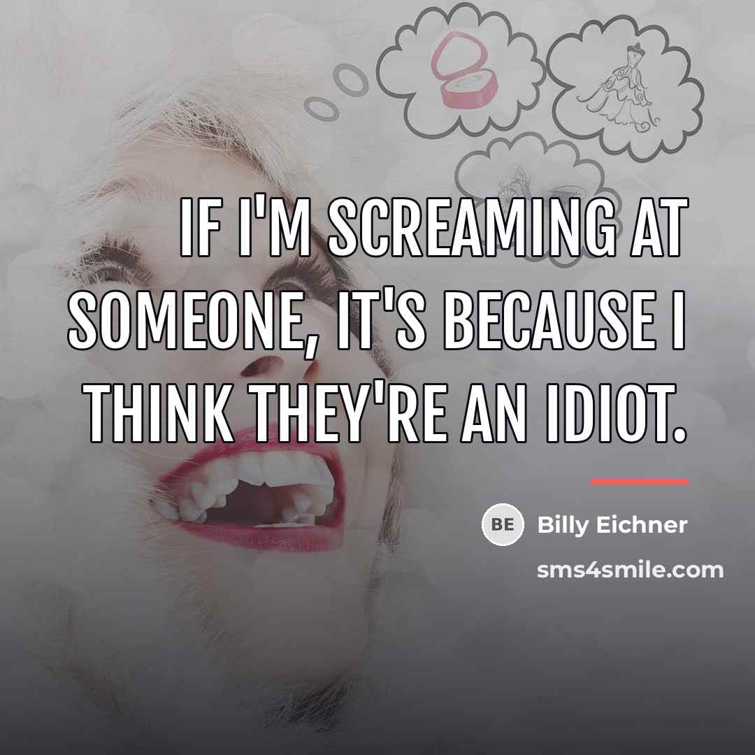“If I'm screaming at someone, it's because I think they're…” quote by Billy Eichner