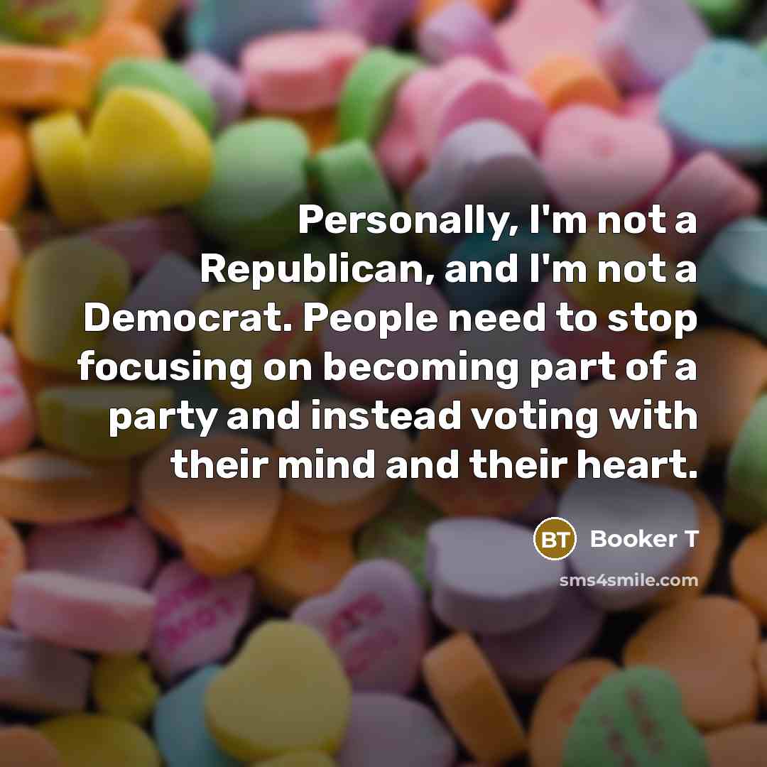 “Personally, I'm not a Republican, and I'm not a Democrat.…” quote by Booker T