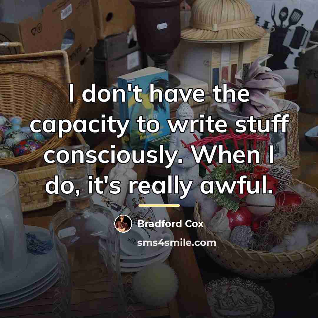 “I don't have the capacity to write stuff consciously. When…” quote by Bradford Cox