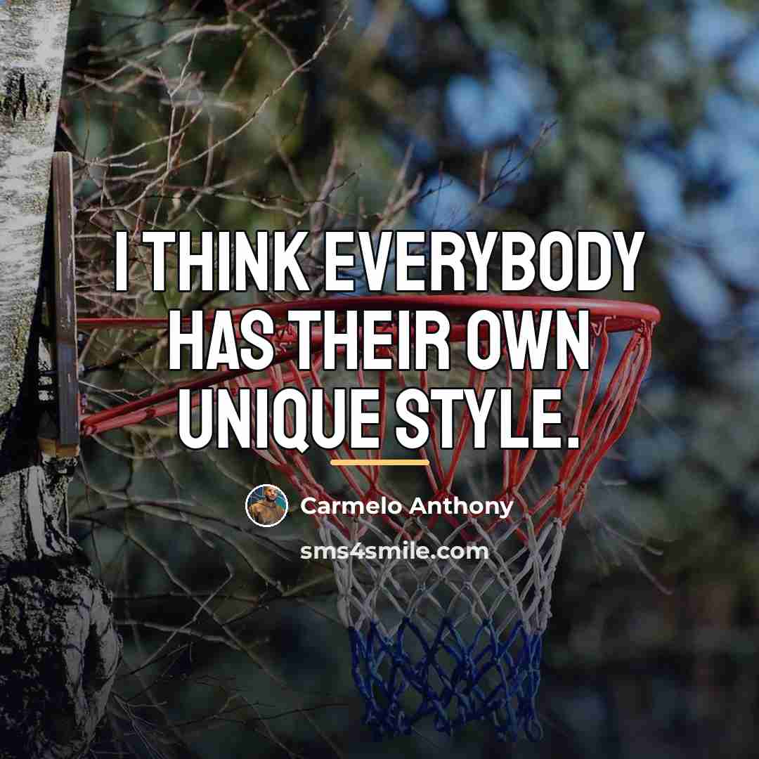 “I think everybody has their own unique style.…” quote by Carmelo Anthony