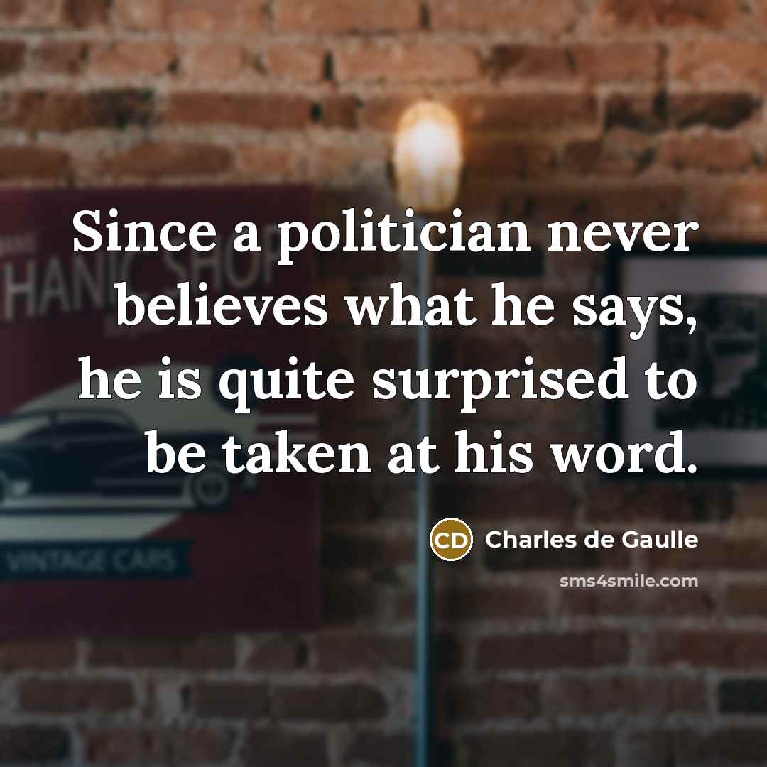 “Since a politician never believes what he says, he is…” quote by Charles de Gaulle