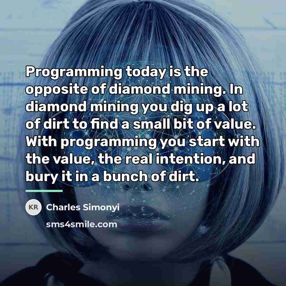 “Programming today is the opposite of diamond mining. In diamond…” quote by Charles Simonyi