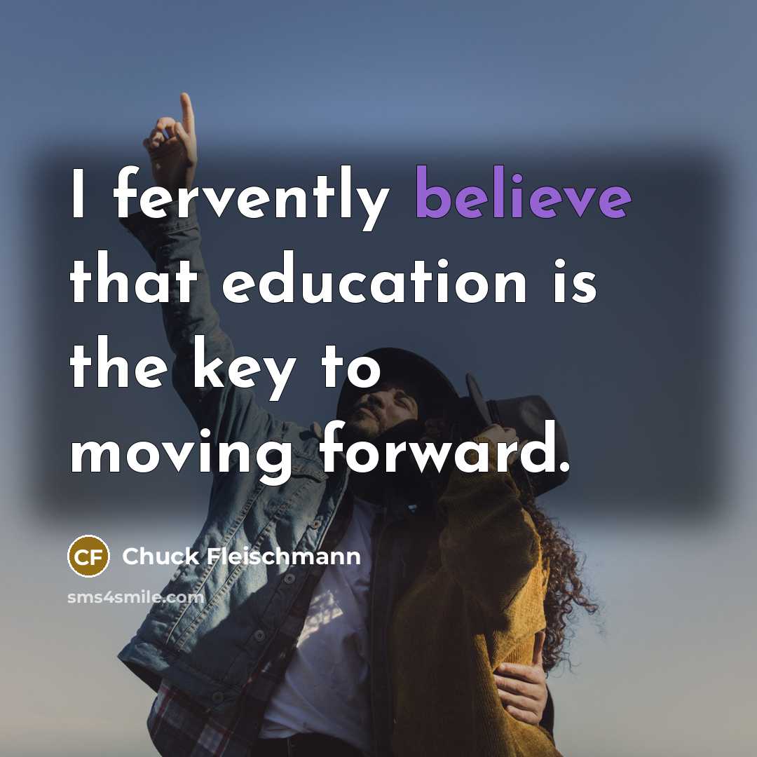 “I fervently believe that education is the key to moving…” quote by Chuck Fleischmann