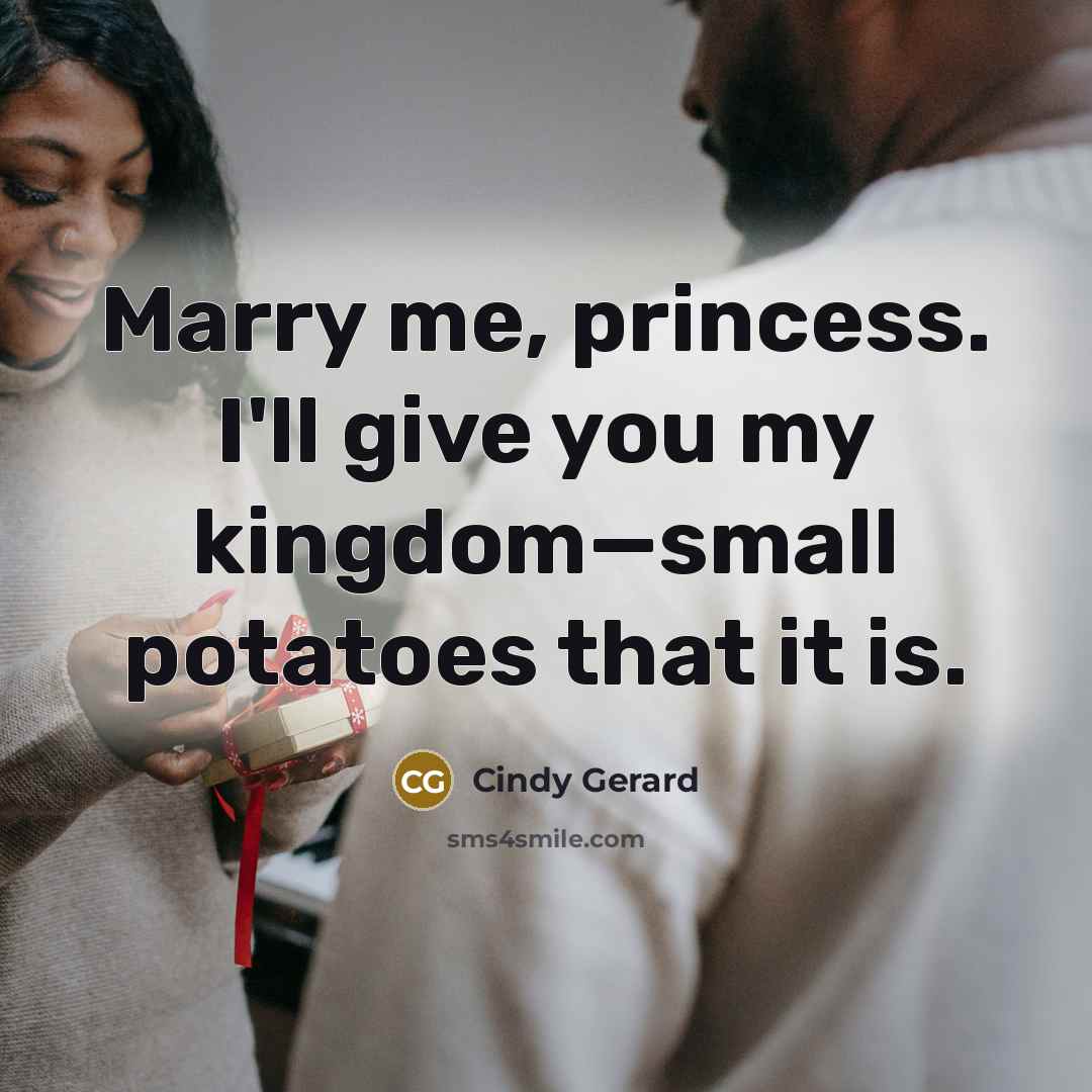 “Marry me, princess. I'll give you my kingdom—small potatoes that…” quote by Cindy Gerard