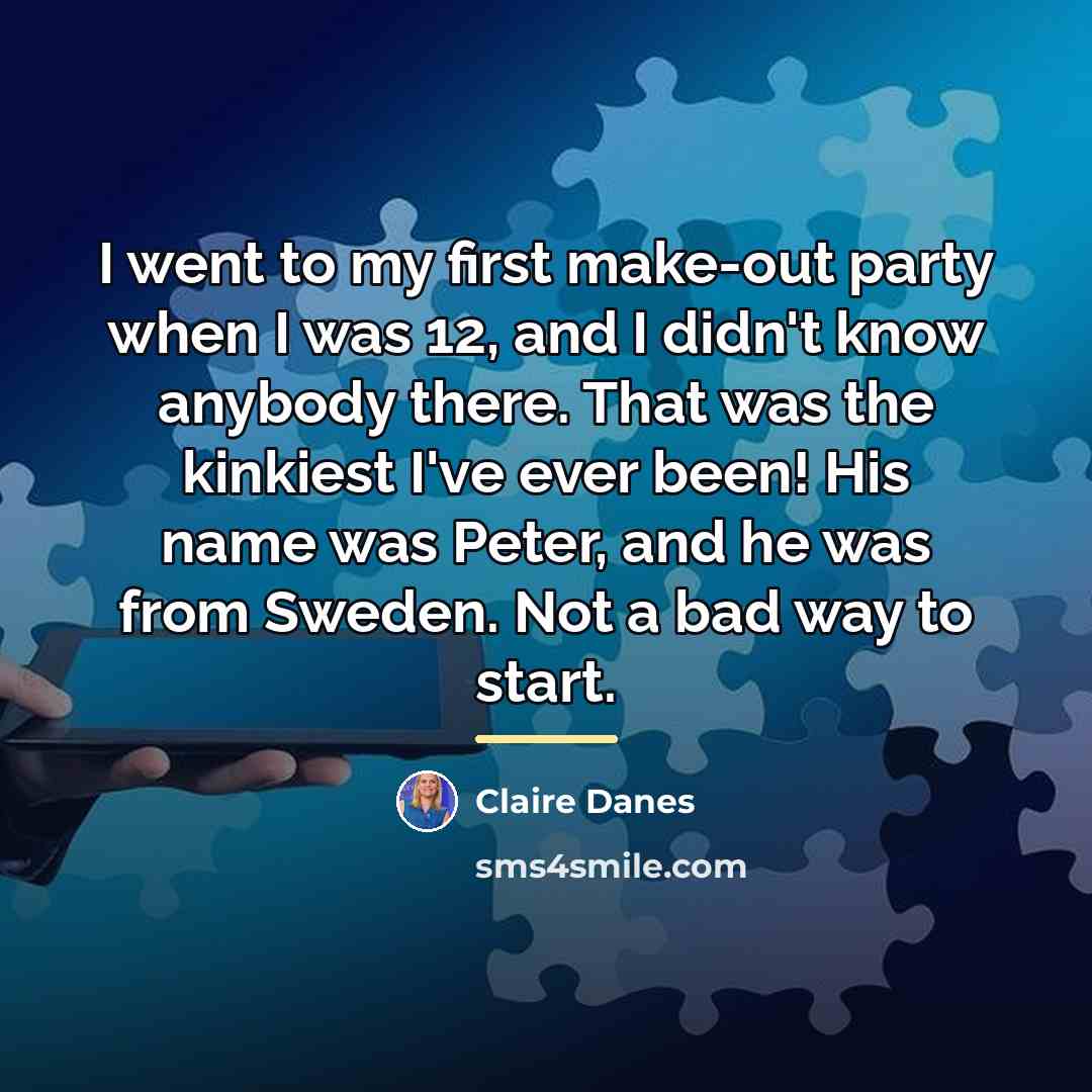 “I went to my first make-out party when I was…” quote by Claire Danes