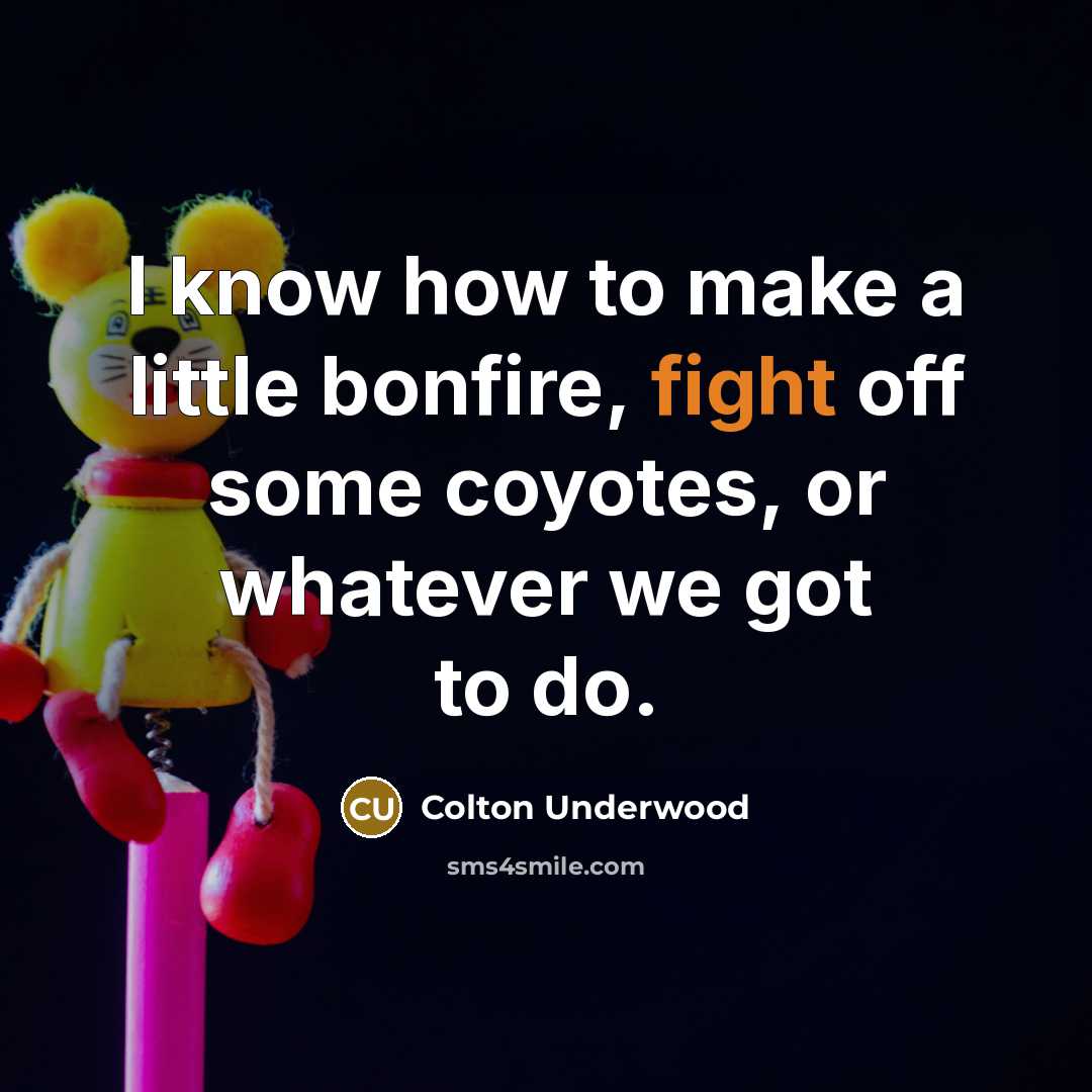 “I know how to make a little bonfire, fight off…” quote by Colton Underwood