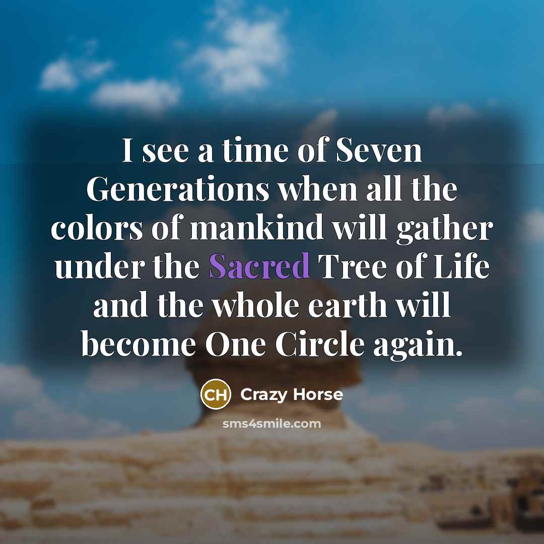 “I see a time of Seven Generations when all the…” quote by Crazy Horse
