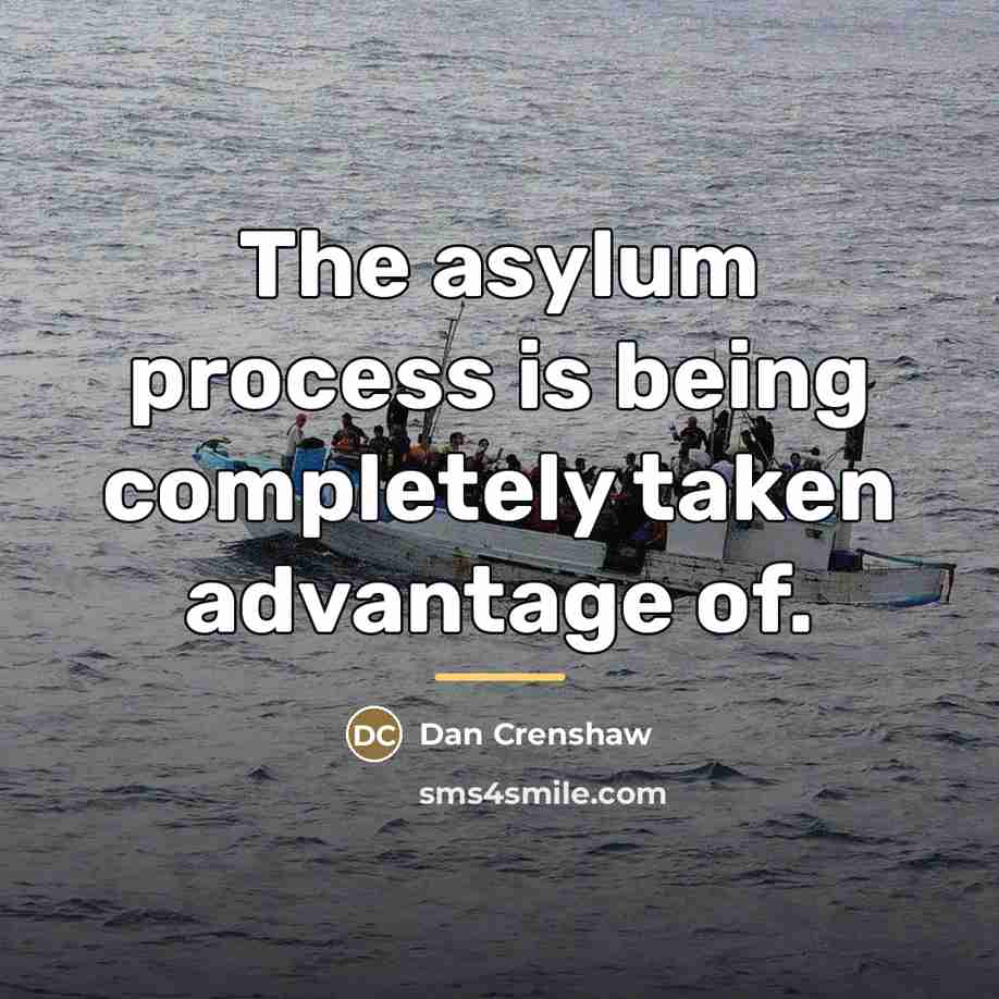 “The asylum process is being completely taken advantage of.…” quote by Dan Crenshaw