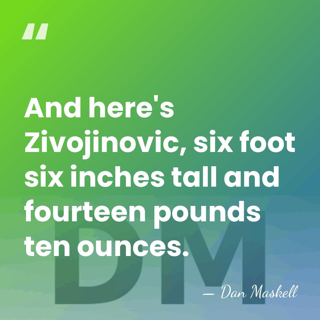 And here's Zivojinovic, six foot six inches tall and fourteen pounds ten&hellip; - Dan Maskell