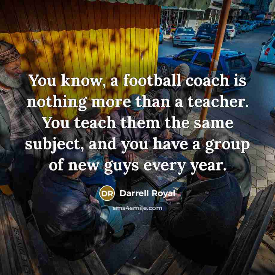 “You know, a football coach is nothing more than a…” quote by Darrell Royal