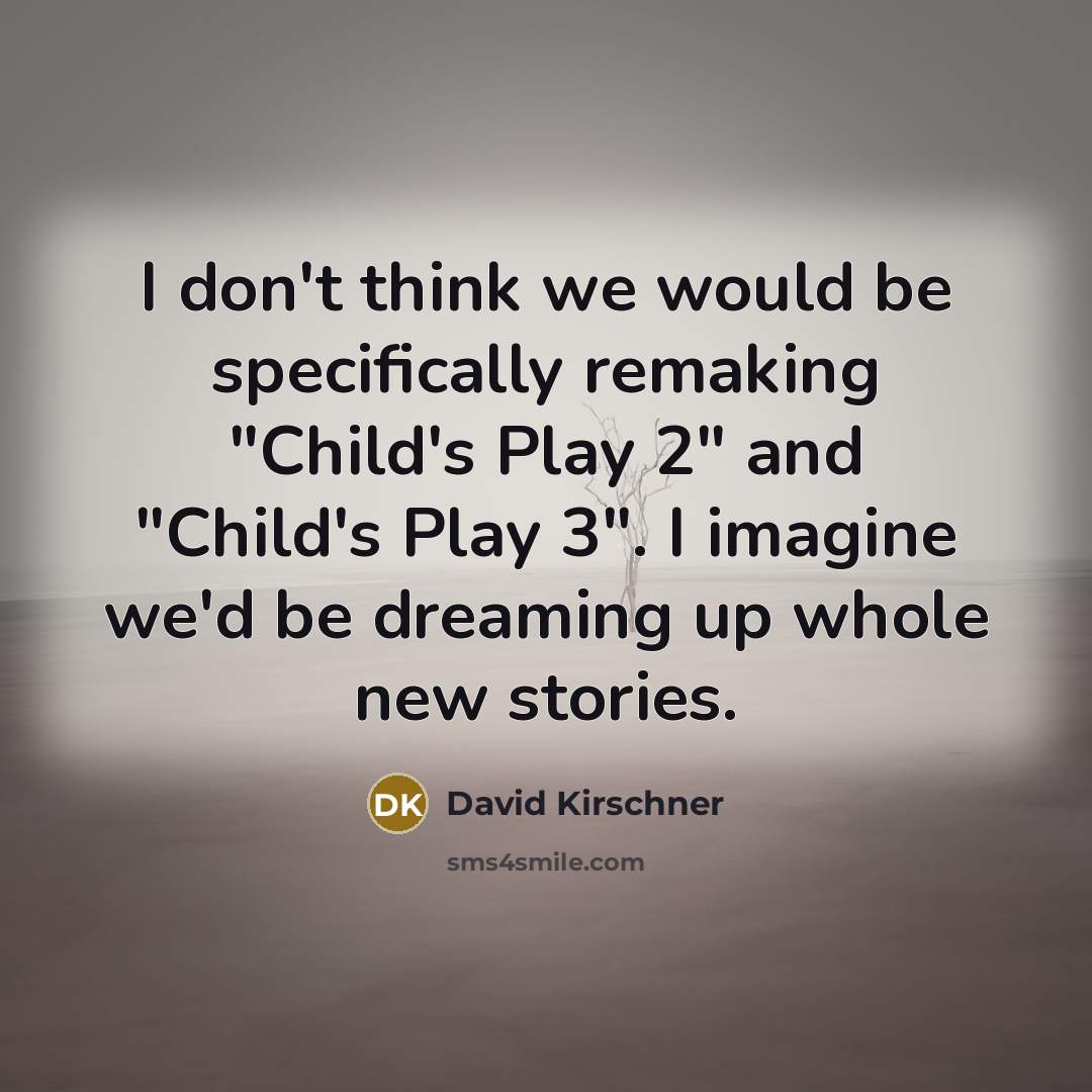 “I don't think we would be specifically remaking "Child's Play…” quote by David Kirschner