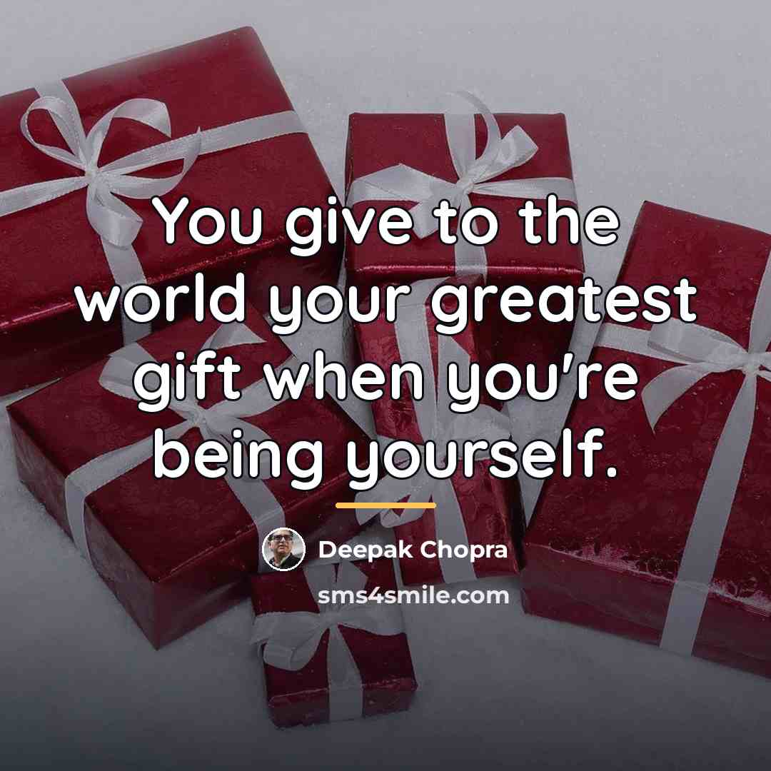 “You give to the world your greatest gift when you're…” quote by Deepak Chopra