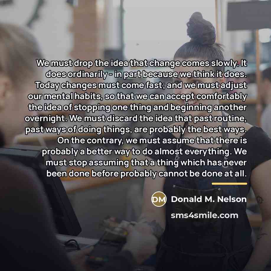 “We must drop the idea that change comes slowly. It…” quote by Donald M. Nelson