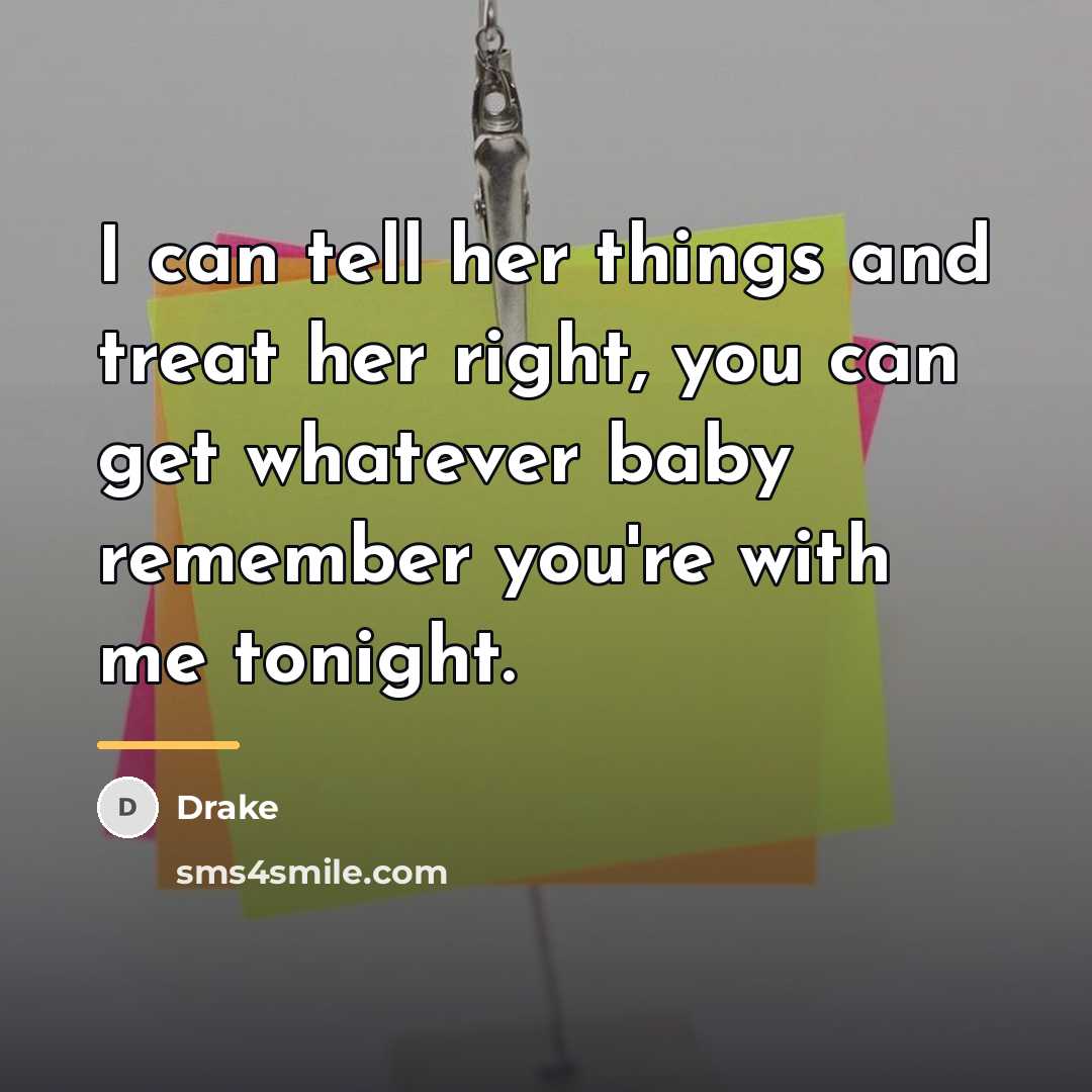“I can tell her things and treat her right, you…” quote by Drake