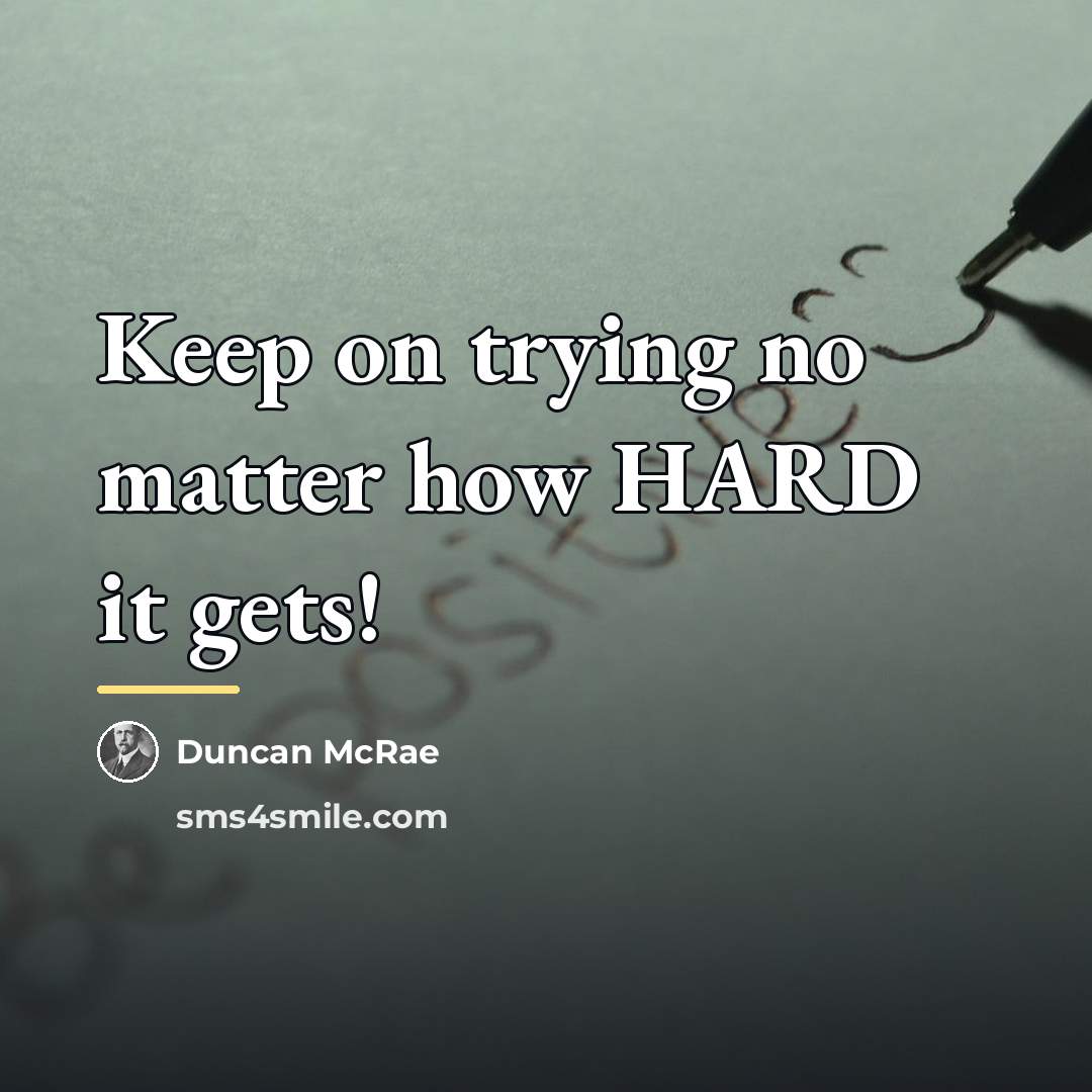 “Keep on trying no matter how HARD it gets!…” quote by Duncan McRae