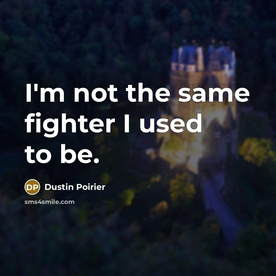“I'm not the same fighter I used to be.…” quote by Dustin Poirier