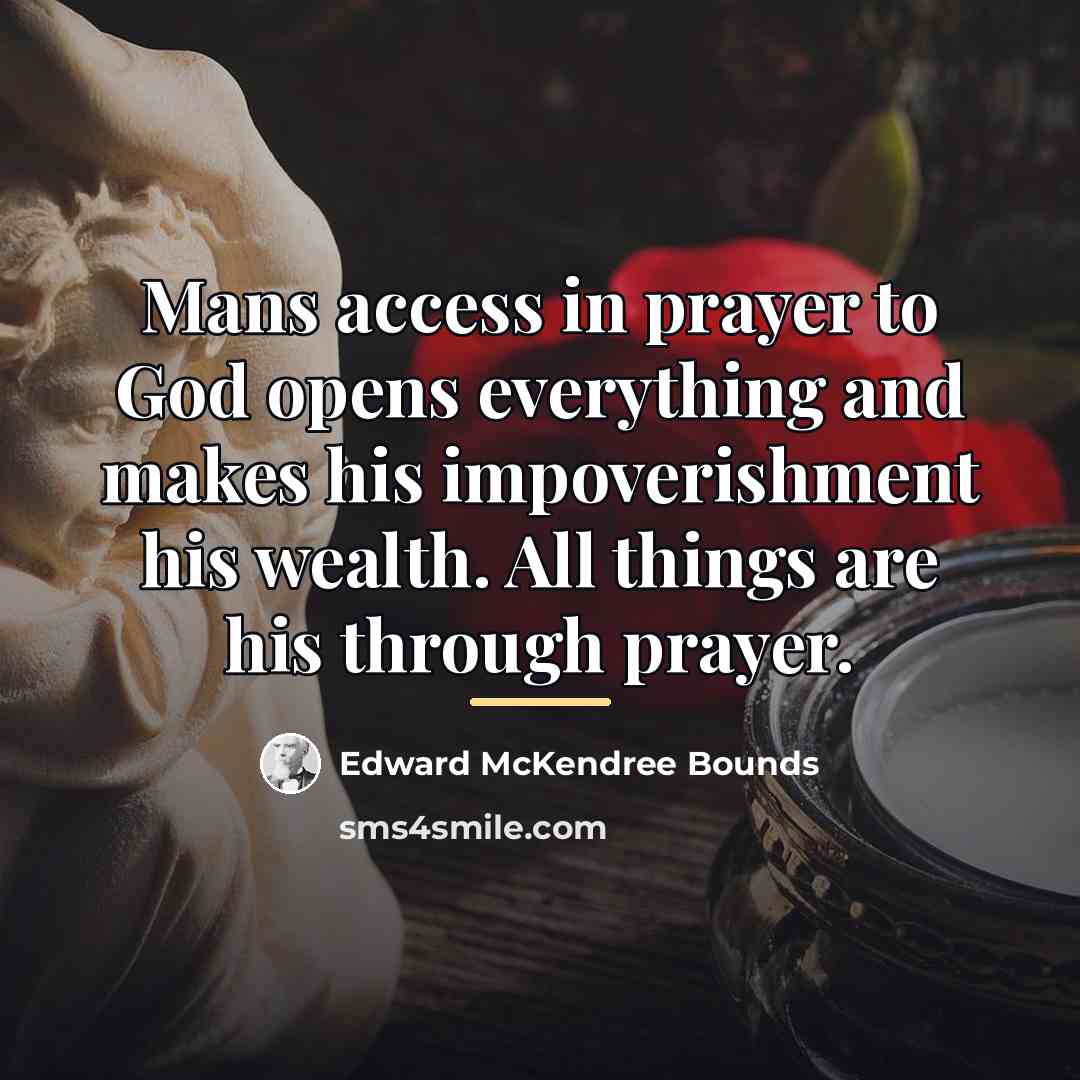 “Mans access in prayer to God opens everything and makes…” quote by Edward McKendree Bounds