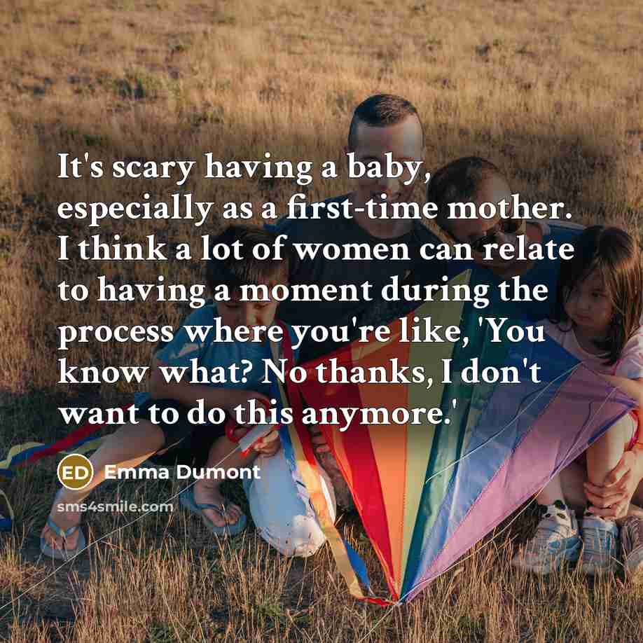 “It's scary having a baby, especially as a first-time mother. I think a lot of women can relate to having a moment during the process where you're like, 'You know what? No thanks, I don't want to do this anymore.'” quote by Emma Dumont