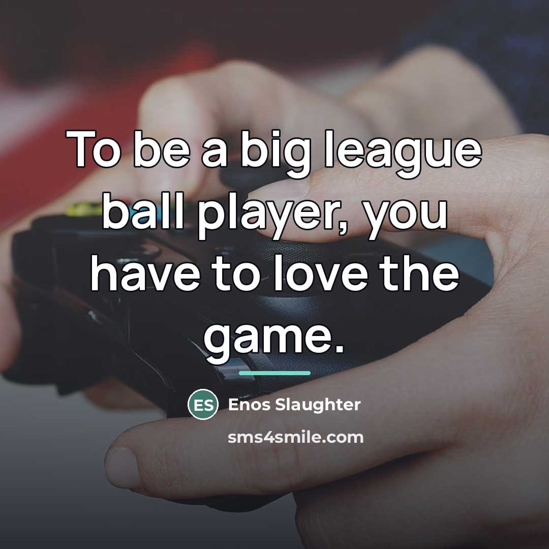 “To be a big league ball player, you have to…” quote by Enos Slaughter
