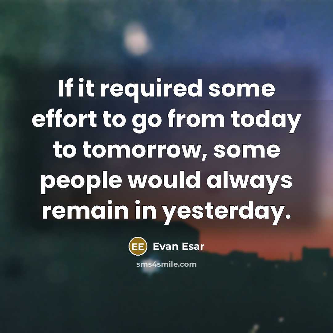 “If it required some effort to go from today to…” quote by Evan Esar