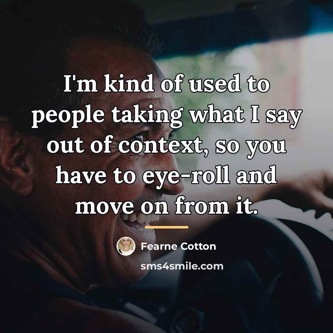 “I'm kind of used to people taking what I say…” quote by Fearne Cotton