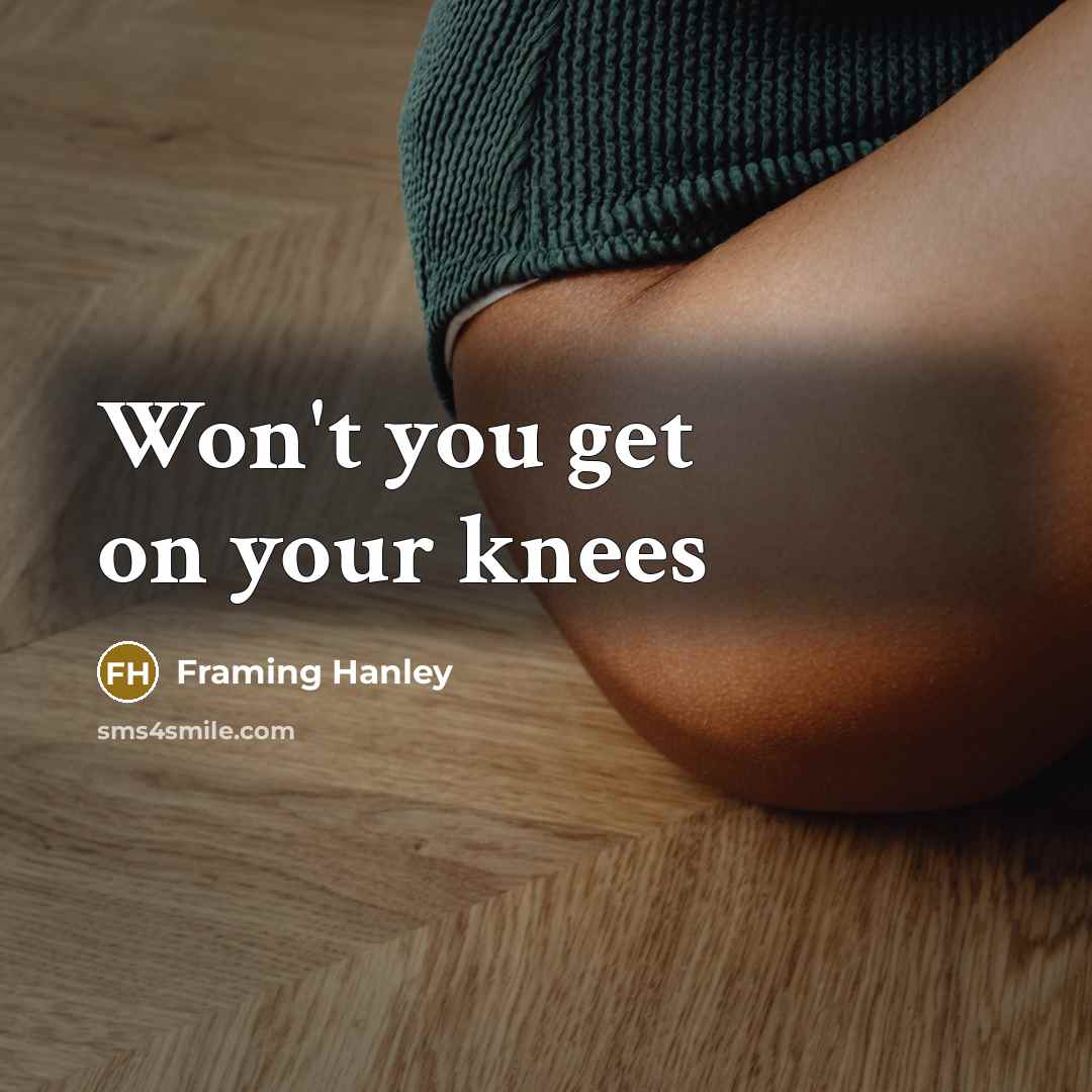 “Won't you get on your knees” quote by Framing Hanley