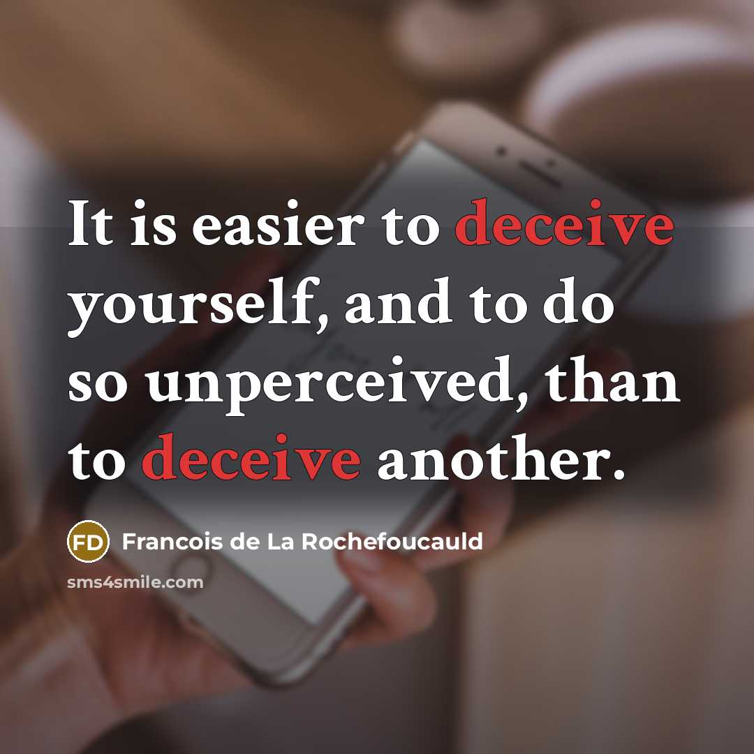 “It is easier to deceive yourself, and to do so unperceived, than to deceive another.” quote by Francois de La Rochefoucauld