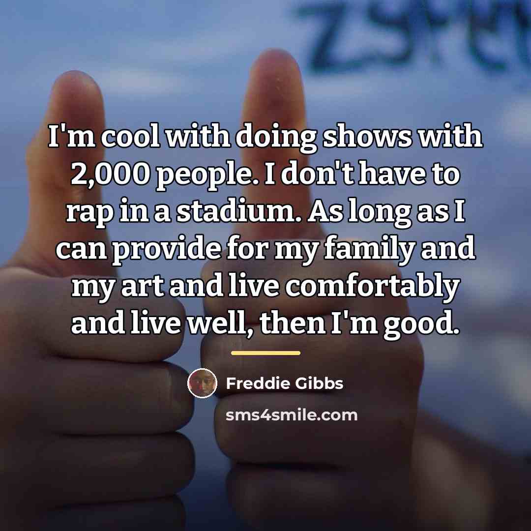 “I'm cool with doing shows with 2,000 people. I don't…” quote by Freddie Gibbs