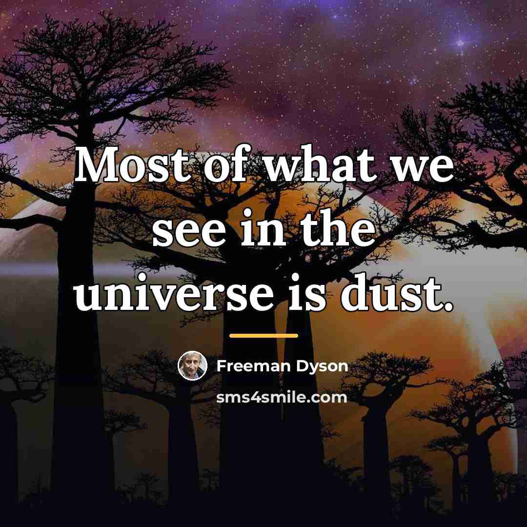 “Most of what we see in the universe is dust.…” quote by Freeman Dyson