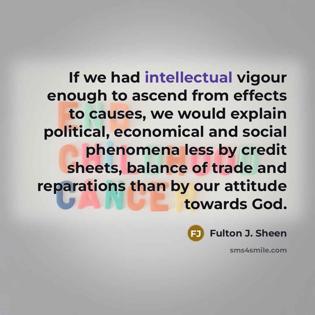 “If we had intellectual vigour enough to ascend from effects…” quote by Fulton J. Sheen