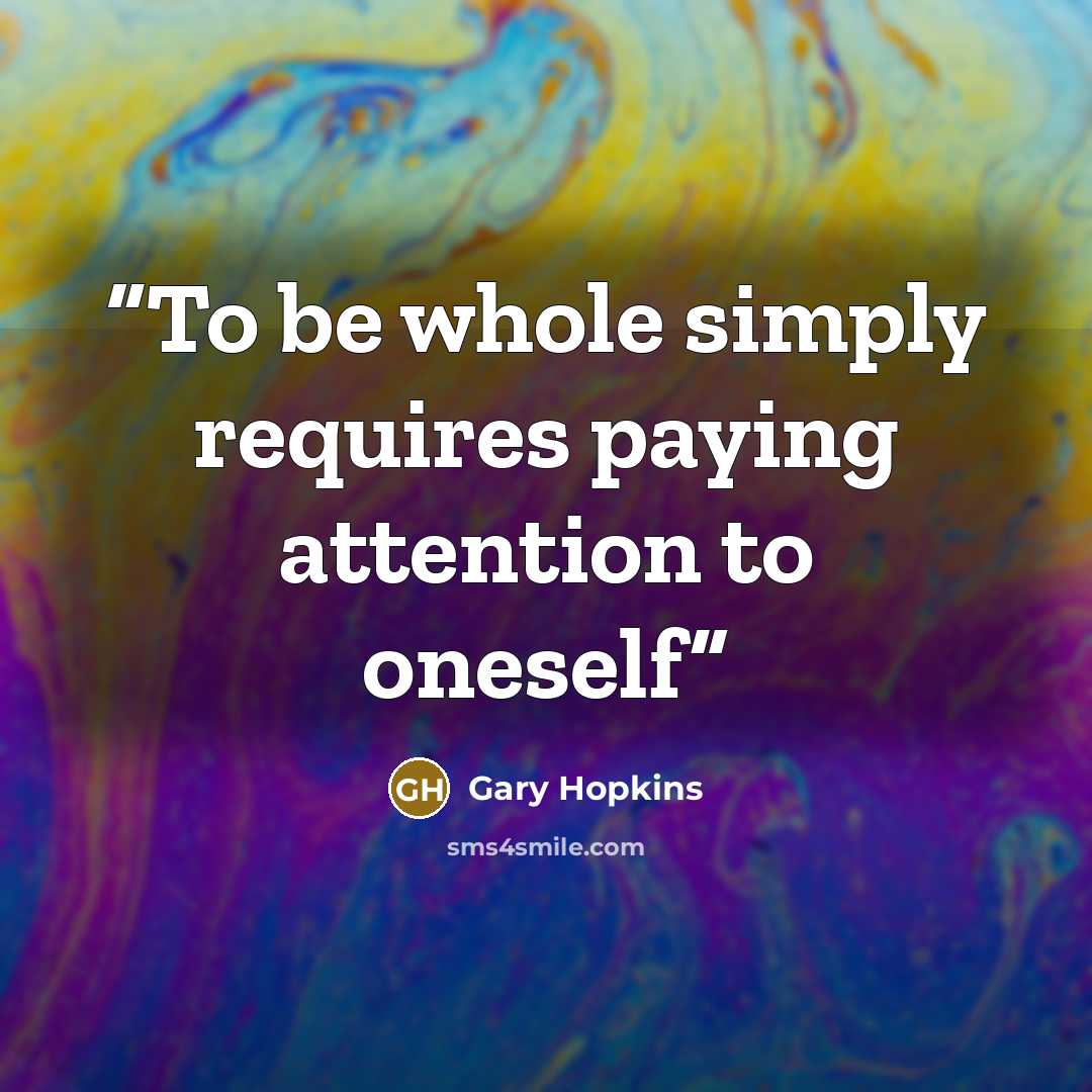 “To be whole simply requires paying attention to oneself” quote by Gary Hopkins