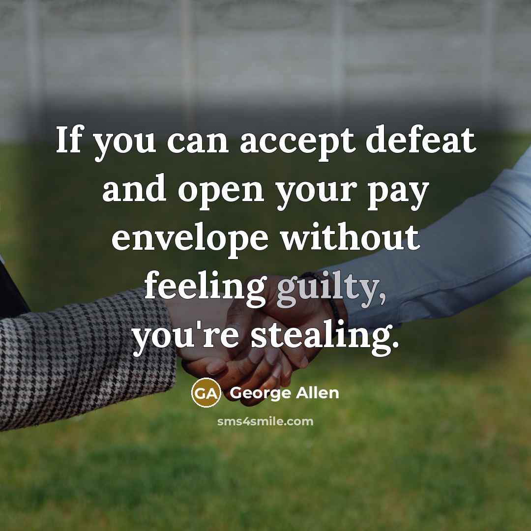 “If you can accept defeat and open your pay envelope…” quote by George Allen