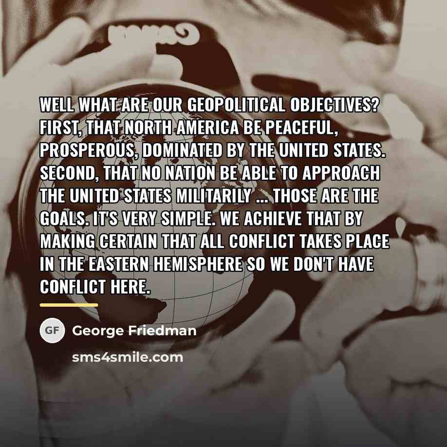 “Well what are our geopolitical objectives? First, that North America…” quote by George Friedman