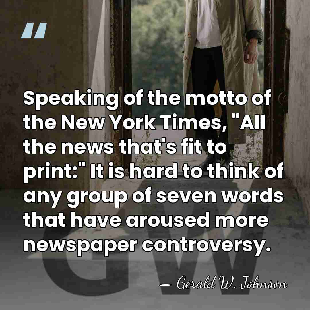 Speaking of the motto of the New York Times, "All the news&hellip; - Gerald W. Johnson